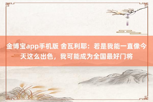 金博宝app手机版 舍瓦利耶：若是我能一直像今天这么出色，我可能成为全国最好门将