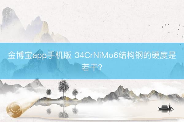 金博宝app手机版 34CrNiMo6结构钢的硬度是若干？