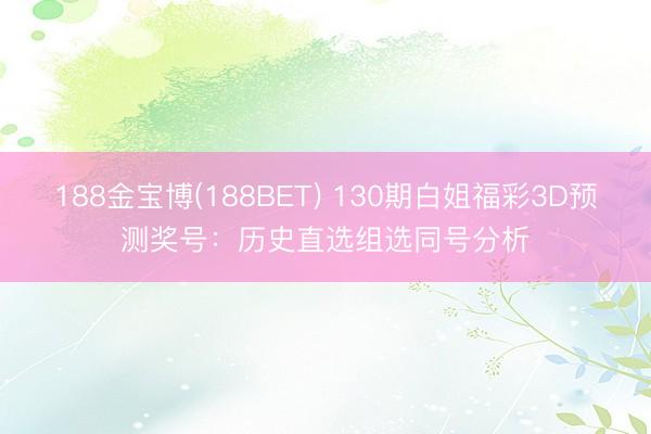188金宝博(188BET) 130期白姐福彩3D预测奖号：历史直选组选同号分析
