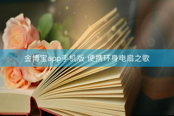 金博宝app手机版 便携环身电扇之歌