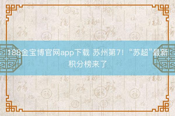 188金宝博官网app下载 苏州第7！“苏超”最新积分榜来了