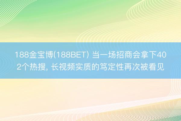 188金宝博(188BET) 当一场招商会拿下402个热搜, 长