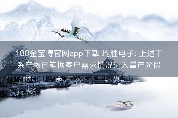 188金宝博官网app下载 均胜电子: 上述干系产物已笔据客户需求情况进入量产阶段